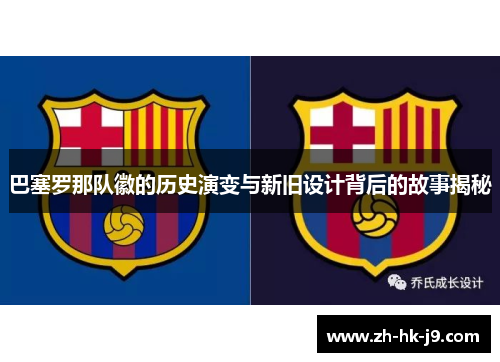 巴塞罗那队徽的历史演变与新旧设计背后的故事揭秘 巴塞罗那队徽的历史演变与新旧设计背后的故事揭秘