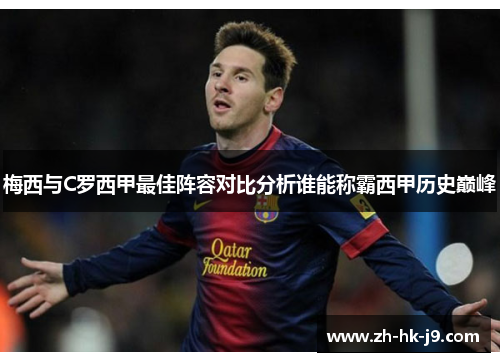 梅西与C罗西甲最佳阵容对比分析谁能称霸西甲历史巅峰 梅西与C罗西甲最佳阵容对比分析谁能称霸西甲历史巅峰