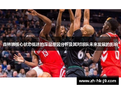 森林狼核心状态低迷的深层原因分析及其对球队未来发展的影响
