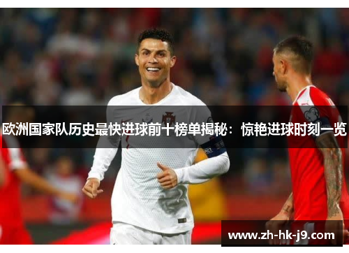 欧洲国家队历史最快进球前十榜单揭秘：惊艳进球时刻一览