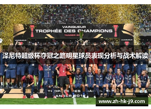 泽尼特超级杯夺冠之路明星球员表现分析与战术解读