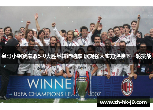 皇马小组赛豪取5-0大胜基辅迪纳摩 展现强大实力迎接下一轮挑战