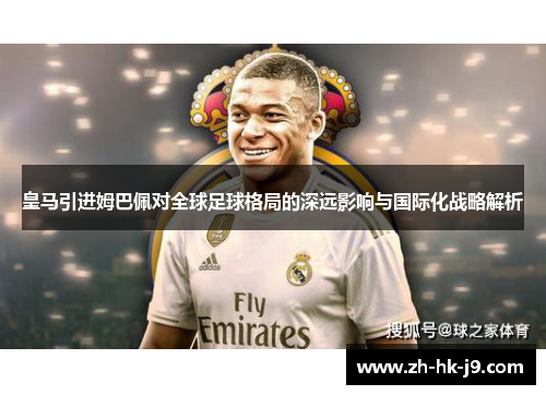 皇马引进姆巴佩对全球足球格局的深远影响与国际化战略解析 皇马引进姆巴佩对全球足球格局的深远影响与国际化战略解析