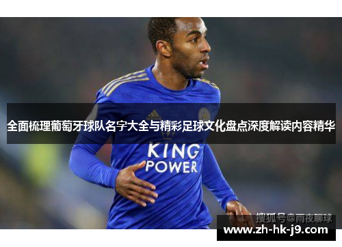 全面梳理葡萄牙球队名字大全与精彩足球文化盘点深度解读内容精华 全面梳理葡萄牙球队名字大全与精彩足球文化盘点深度解读内容精华