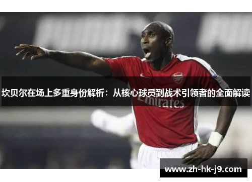 坎贝尔在场上多重身份解析:从核心球员到战术引领者的全面解读 坎贝尔在场上多重身份解析:从核心球员到战术引领者的全面解读