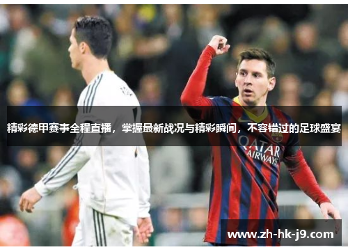 精彩德甲赛事全程直播,掌握最新战况与精彩瞬间,不容错过的足球盛宴 精彩德甲赛事全程直播,掌握最新战况与精彩瞬间,不容错过的足球盛宴