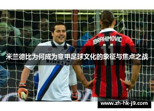 米兰德比为何成为意甲足球文化的象征与焦点之战 米兰德比为何成为意甲足球文化的象征与焦点之战
