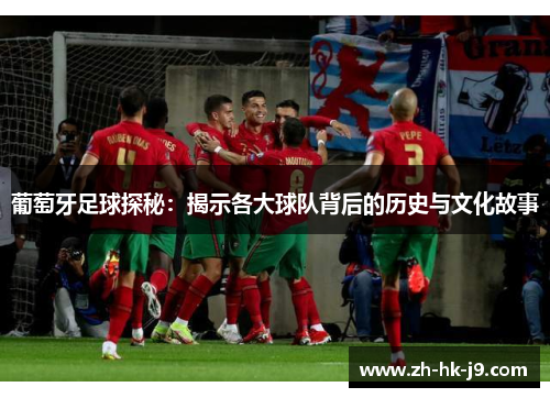 葡萄牙足球探秘：揭示各大球队背后的历史与文化故事
