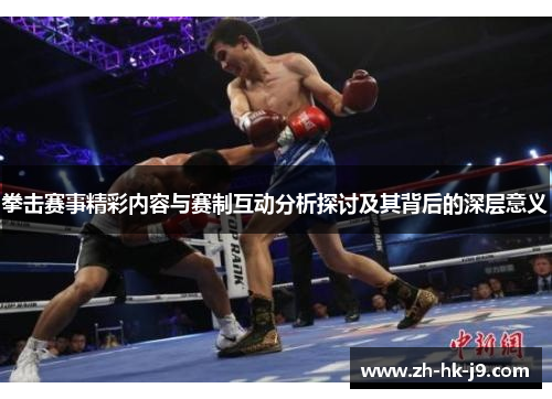 拳击赛事精彩内容与赛制互动分析探讨及其背后的深层意义