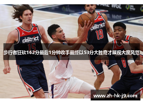 步行者狂砍162分最后1分钟收手最终以53分大胜奇才展现大度风范 步行者狂砍162分最后1分钟收手最终以53分大胜奇才展现大度风范