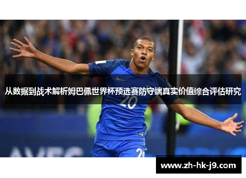 从数据到战术解析姆巴佩世界杯预选赛防守端真实价值综合评估研究 从数据到战术解析姆巴佩世界杯预选赛防守端真实价值综合评估研究