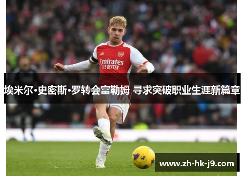 埃米尔·史密斯·罗转会富勒姆 寻求突破职业生涯新篇章 埃米尔·史密斯·罗转会富勒姆 寻求突破职业生涯新篇章