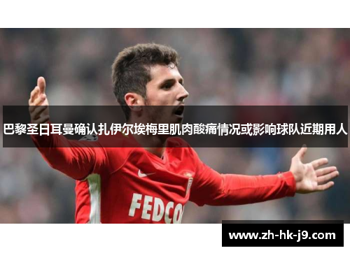 巴黎圣日耳曼确认扎伊尔埃梅里肌肉酸痛情况或影响球队近期用人 巴黎圣日耳曼确认扎伊尔埃梅里肌肉酸痛情况或影响球队近期用人