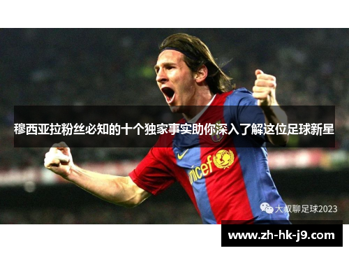 穆西亚拉粉丝必知的十个独家事实助你深入了解这位足球新星 穆西亚拉粉丝必知的十个独家事实助你深入了解这位足球新星