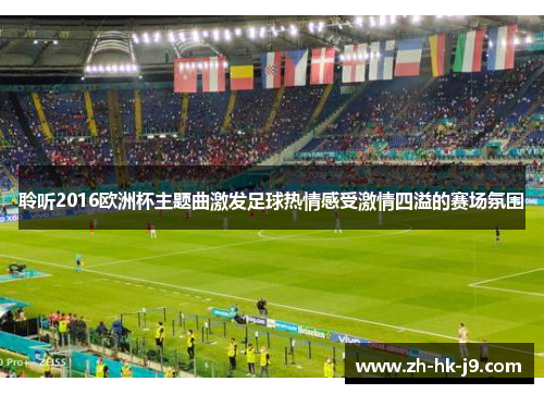聆听2016欧洲杯主题曲激发足球热情感受激情四溢的赛场氛围