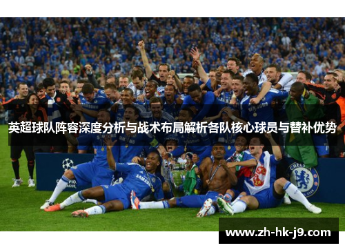 英超球队阵容深度分析与战术布局解析各队核心球员与替补优势