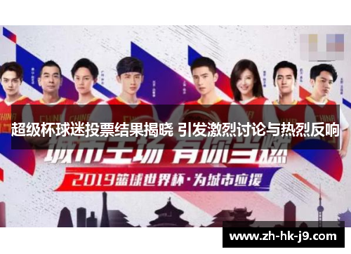 超级杯球迷投票结果揭晓 引发激烈讨论与热烈反响