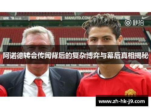 阿诺德转会传闻背后的复杂博弈与幕后真相揭秘